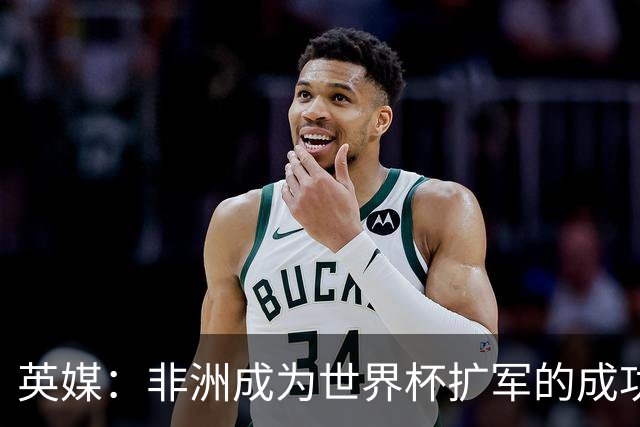 英媒：非洲成为世界杯扩军的成功典范 而亚洲足球需要反思