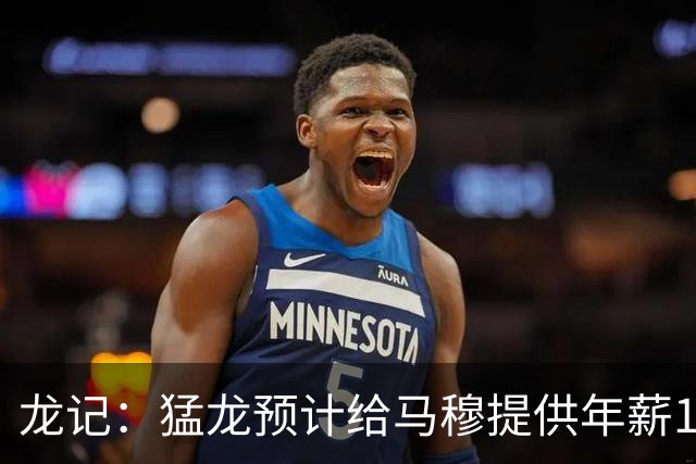 龙记：猛龙预计给马穆提供年薪1000万合同 但别队有可能出价更高